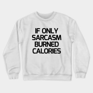 If Only Sarcasm Burned Calories Crewneck Sweatshirt